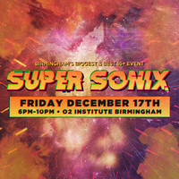 Super Sonix 16+ : Birmingham at O2 Institute