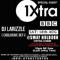 Sat: 18th AUG. Bbc1 xtra dj larizzle live @ Sway. Central london