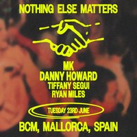 Nothing Else Matters pres - MK + Danny Howard at BCM
