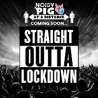 Noisy Pig, Straight Outta Lockdown