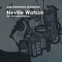 Sub:terranea Presents Neville Watson (The Nothing Special)