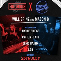 FULL HOUSE X RITUAL RECORDS (25th JULY)  WILL SPINZ B2B MASON B!
