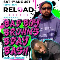 RELOAD - BAD BOY BROWN's BDAY BASH