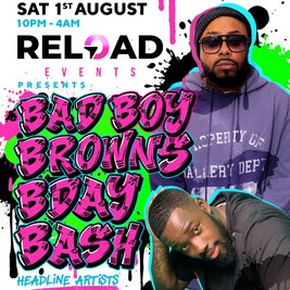 RELOAD - BAD BOY BROWN's BDAY BASH