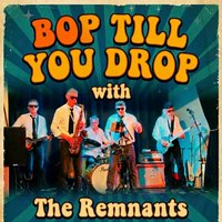 The Remnants | Bop Til' You Drop
