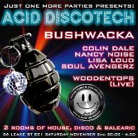 just one more presents acid disco tech wiv bushwacka/nancy noise at 26 Leake Street