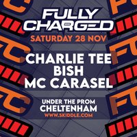Fully Charged Presents: Charlie Tee, Bish, Carasel and more... at Cheltenham: Under The Prom
