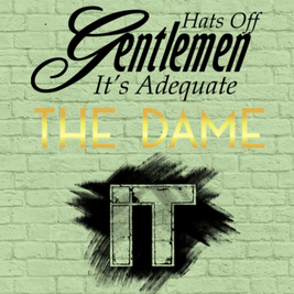 The Dame, IT & Hats Off Gentlemen It