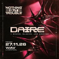 NOTHING BUT TROUBLE: DAIRE, WAV Liverpool