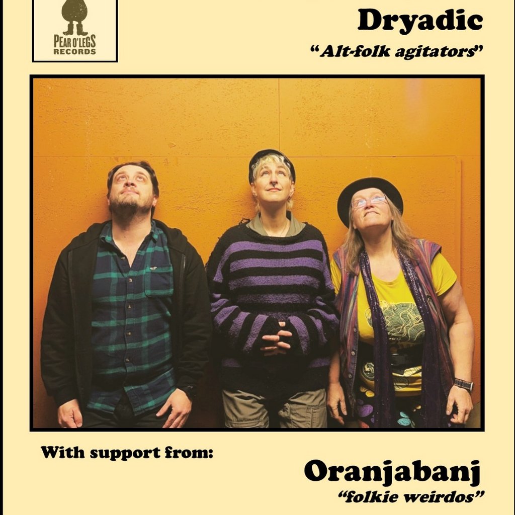 Pear O'Legs Records Presents: Dryadic + Oranjabanj