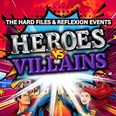The Hard Files & Reflexion Events Present: HEROES VS VILLAINS