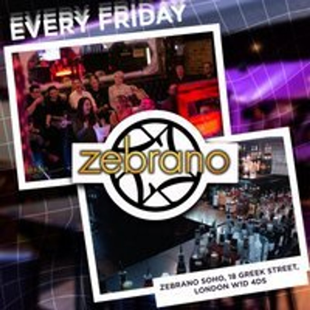 Fridays @ Zebrano Soho Friday 18th July