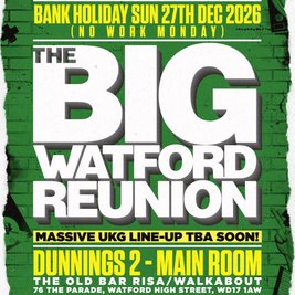 The Big Watford Reunion: Xmas Edition (Bank Holiday Sunday)