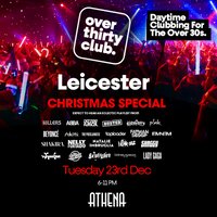 OVER 30's CLUB - Daytime 30+ Clubbing Xmas Special - Leicester at Athena