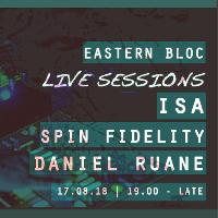 Eastern Bloc Live Sessions w/ Isa, Spin Fidelity & Daniel Ruane