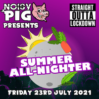 Noisy Pig, Summer All-Nighter at Birmingham TBA