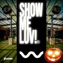 SHOW ME LUV! Halloween NIGHT!