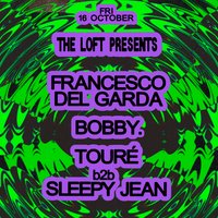 The Loft: Francesco Del Garda, BOBBY. & Touré b2b Sleepy Jean