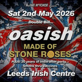 Oasish // Made Of Stone Roses: LEEDS inc 30 years of indie party