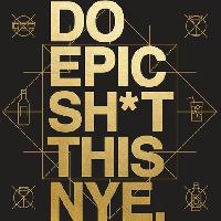 Do Epic Sh*t this NYE