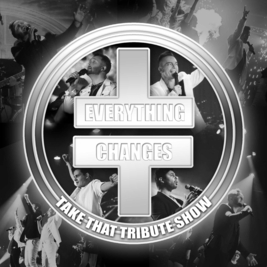Everything Changes - Take That Tribute Show