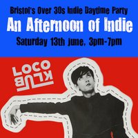 An Afternoon of Indie: BRISTOL (over 30s only), 3pm-7pm at The Loco Klub
