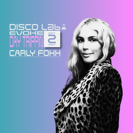 Disco Lab x Evoke Presents Day Trippin W/ Carly Foxx