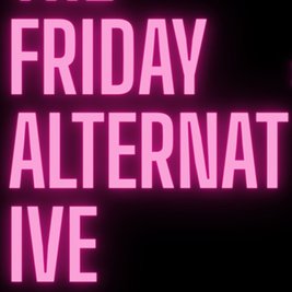 The Friday Alternative's 1st Birthday