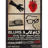 Blurs & Slurs - DJ's Andy Votel & Sean Canty plus Toolshed. Blurs & Slurs - DJ's Andy Votel & Sean Canty plus Toolshed.