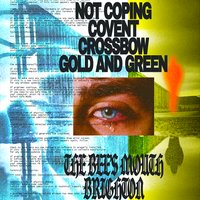 Not Coping + Covent + Crossbow + Gold and Green at the bee's mouth