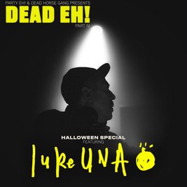 DEAD EH! Part IV Halloween with Special Guest: LUKE UNA