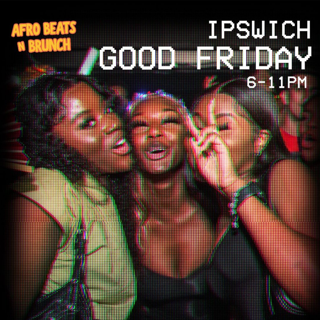 IPSWICH 3RD APRIL - Afrobeats N Brunch - Good Friday Bank Hol